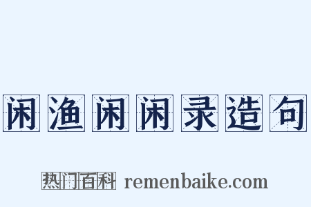 闲渔闲闲录造句是什么意思的图片